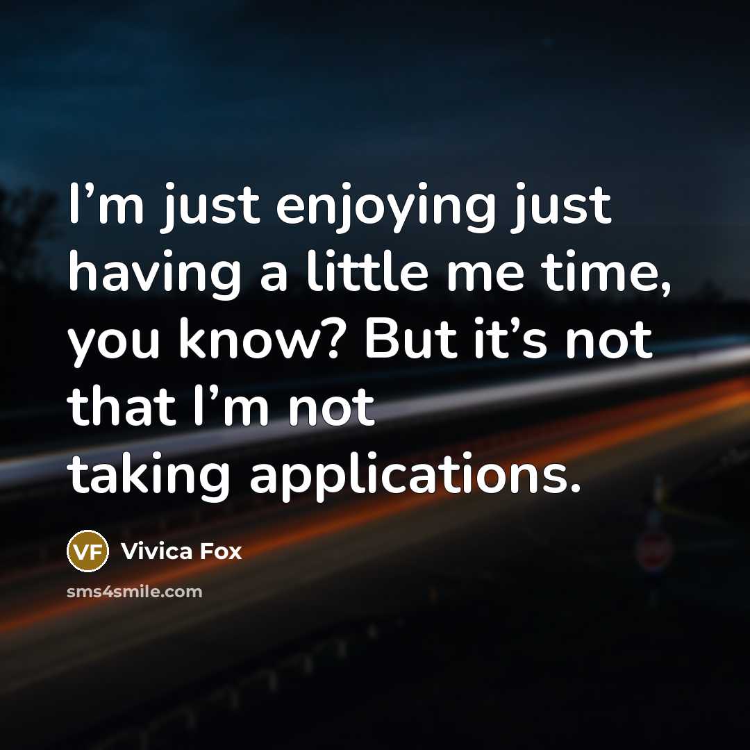 “I’m just enjoying just having a little me time, you know? But it’s not that I’m not taking applications.” quote by Vivica Fox