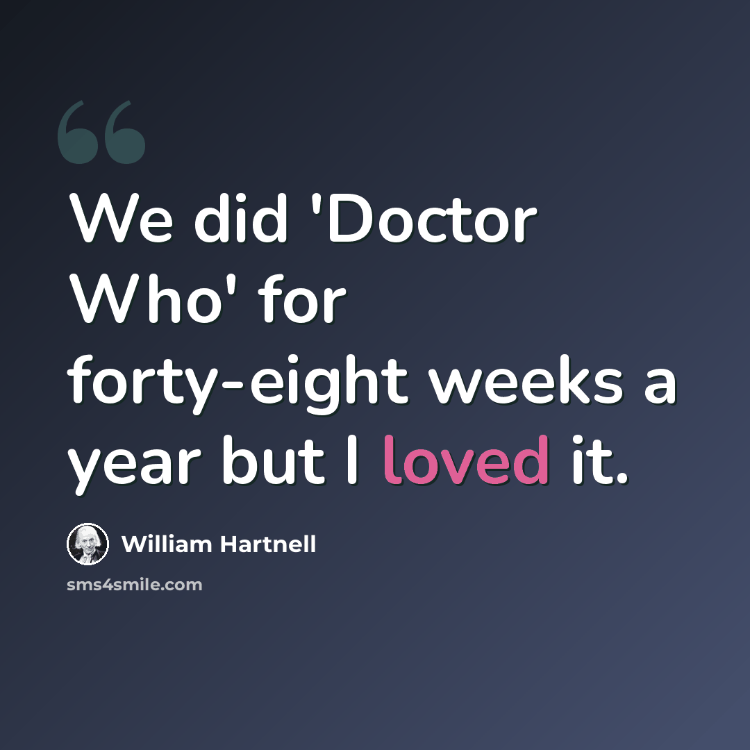 “We did 'Doctor Who' for forty-eight weeks a year but I loved it.” quote by William Hartnell