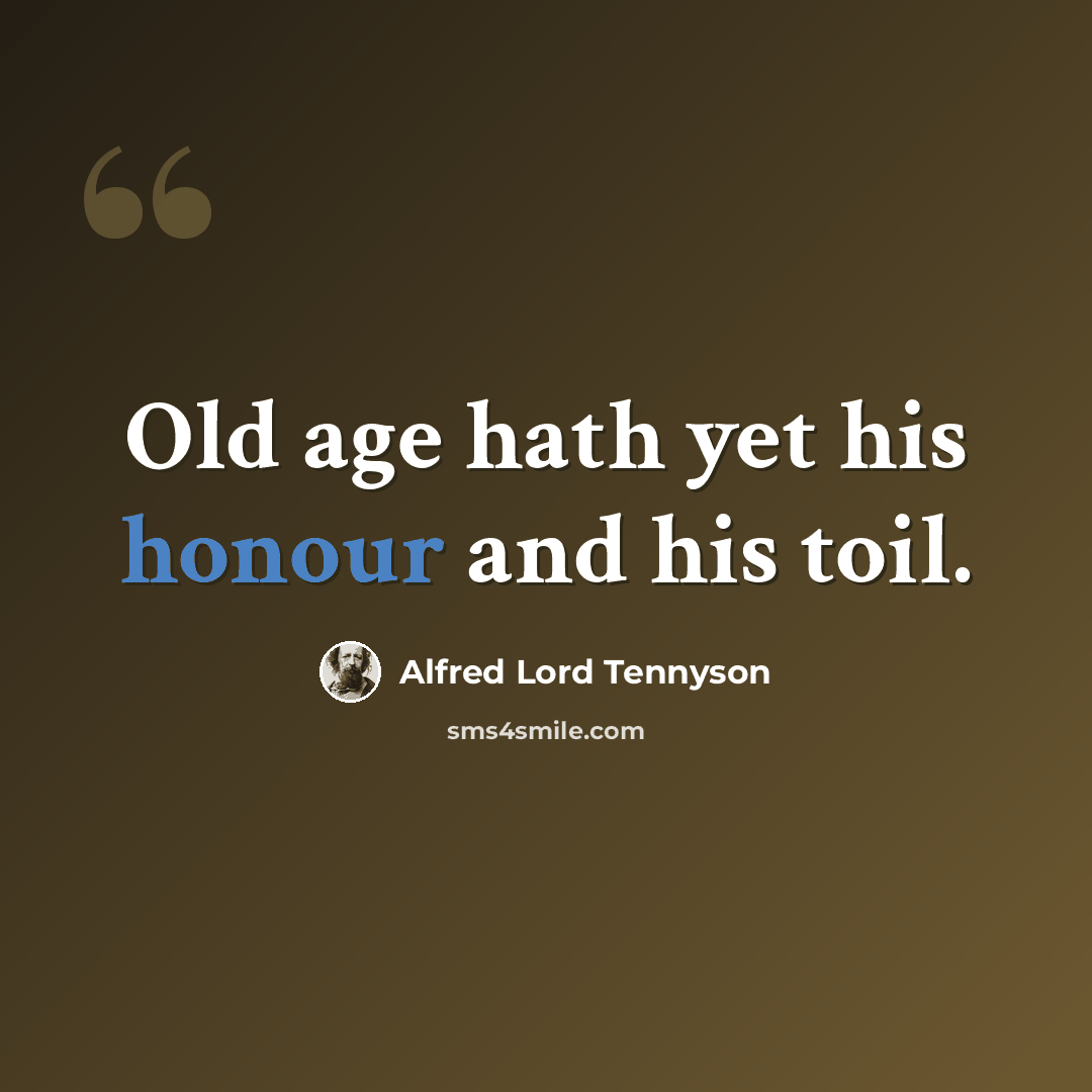 “Old age hath yet his honour and his toil.” quote by Alfred Lord Tennyson
