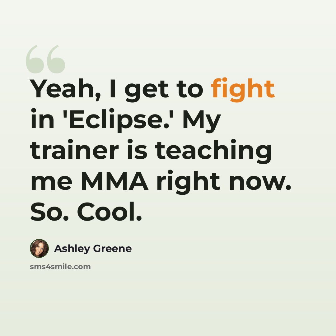 “Yeah, I get to fight in 'Eclipse.' My trainer is teaching me MMA right now. So. Cool.” quote by Ashley Greene