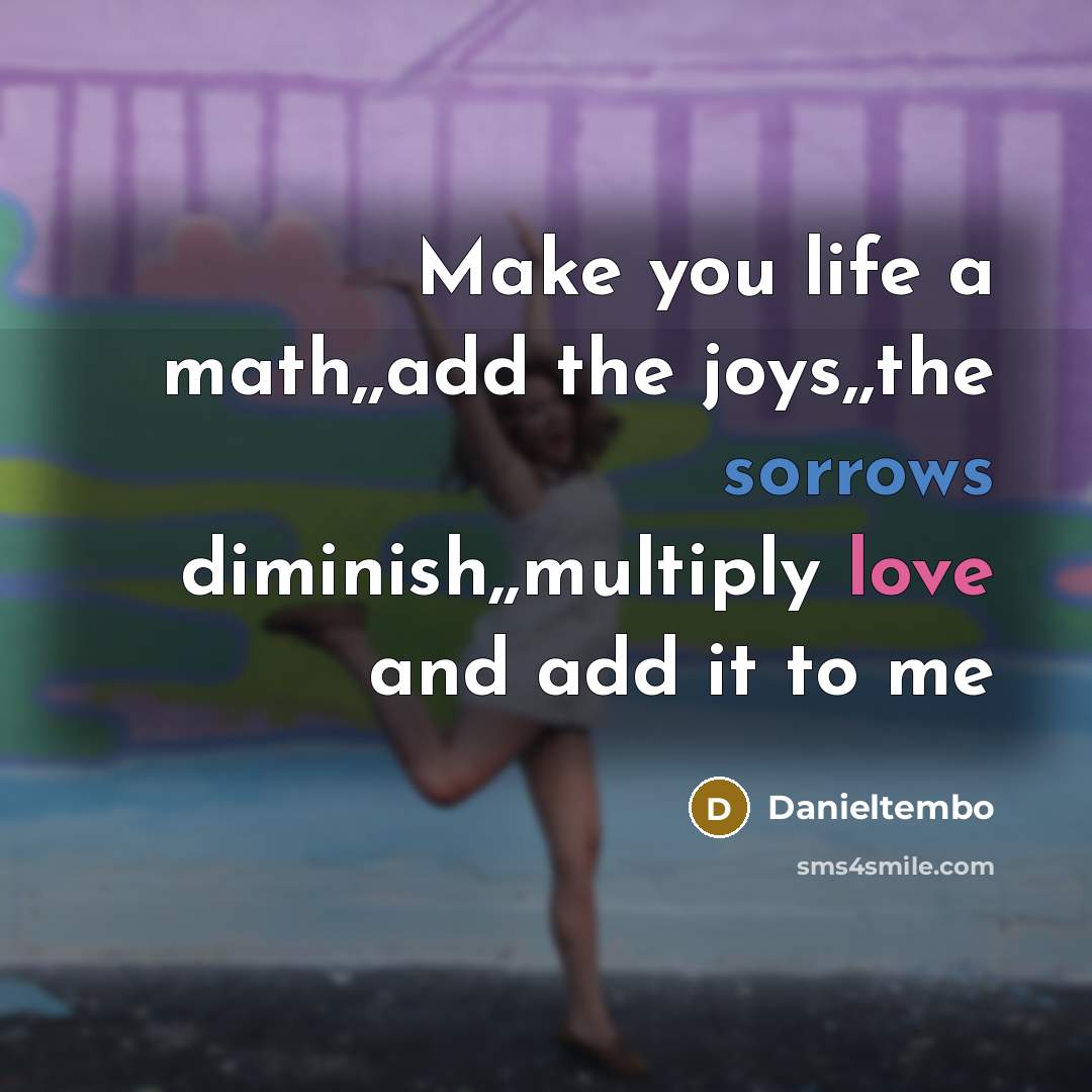 “Make you life a math,,add the joys,,the sorrows diminish,,multiply love and add it to me” quote by Danieltembo