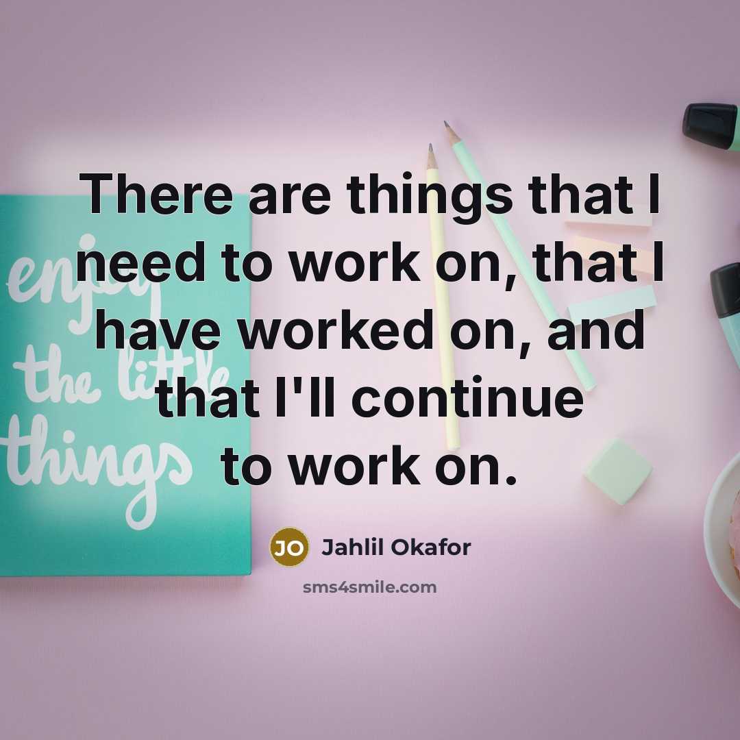 “There are things that I need to work on, that I have worked on, and that I'll continue to work on.” quote by Jahlil Okafor