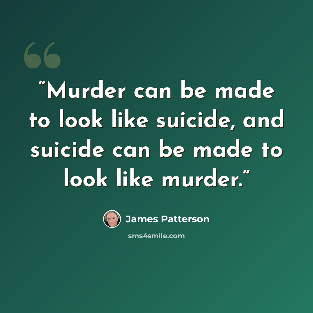 “Murder can be made to look like suicide, and suicide can be made to look like murder.” quote by James Patterson