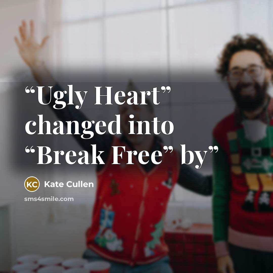 “Ugly Heart” changed into “Break Free” by” quote by Kate Cullen