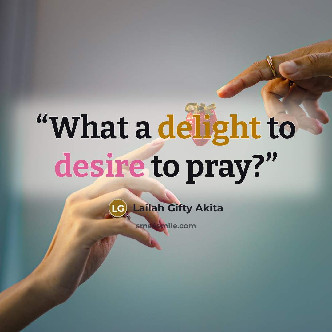 “What a delight to desire to pray?” quote by Lailah Gifty Akita