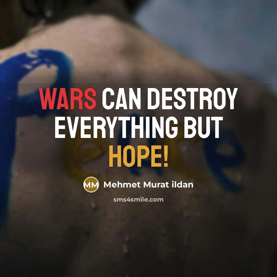 “Wars can destroy everything but hope!” quote by Mehmet Murat Ildan