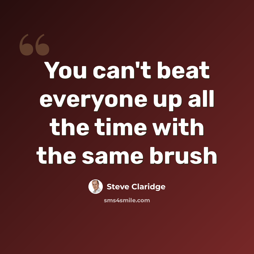 “You can't beat everyone up all the time with the same brush” quote by Steve Claridge