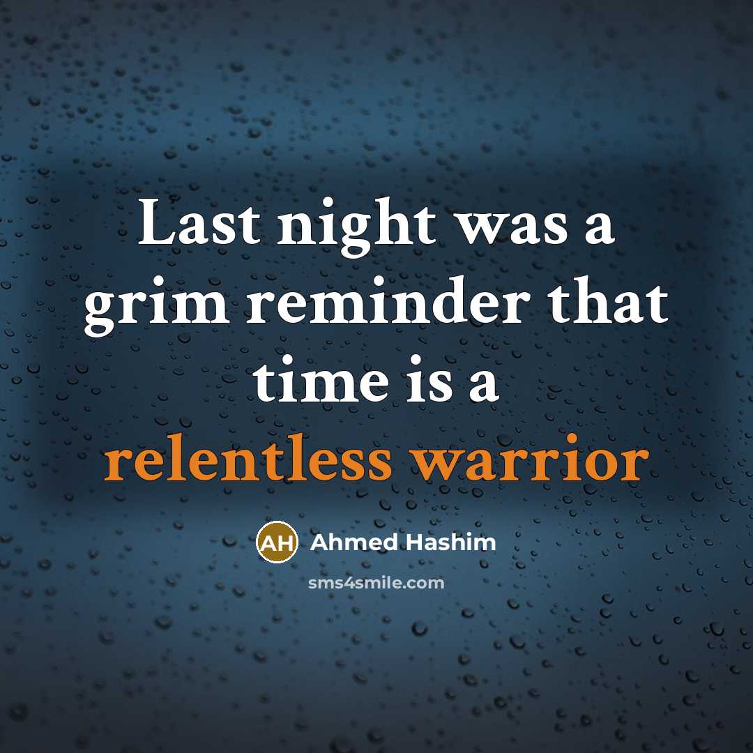 “Last night was a grim reminder that time is a relentless warrior” quote by Ahmed Hashim