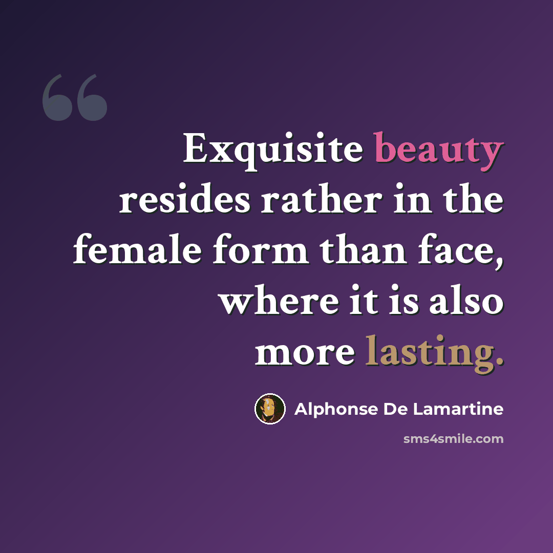 “Exquisite beauty resides rather in the female form than face, where it is also more lasting.” quote by Alphonse de Lamartine