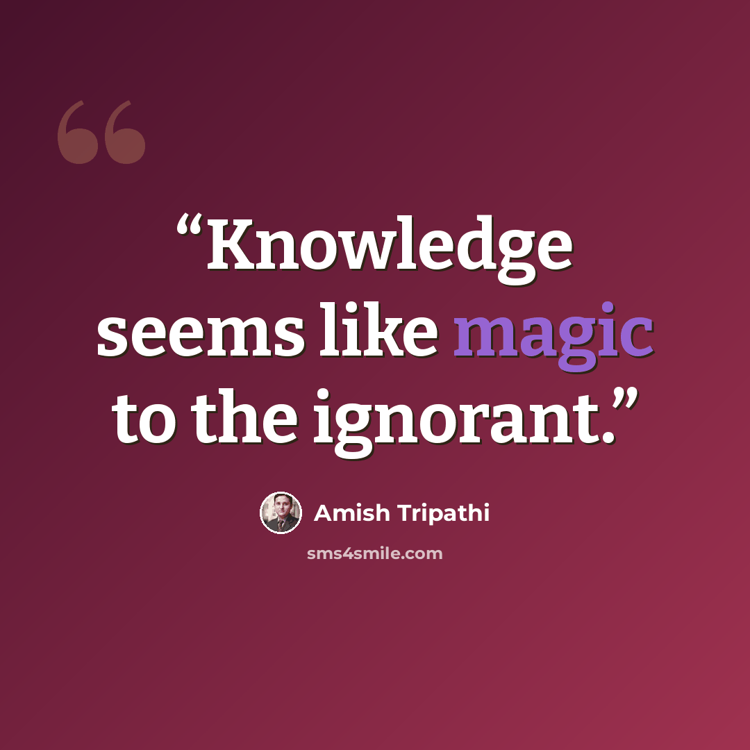 “Knowledge seems like magic to the ignorant.” quote by Amish Tripathi