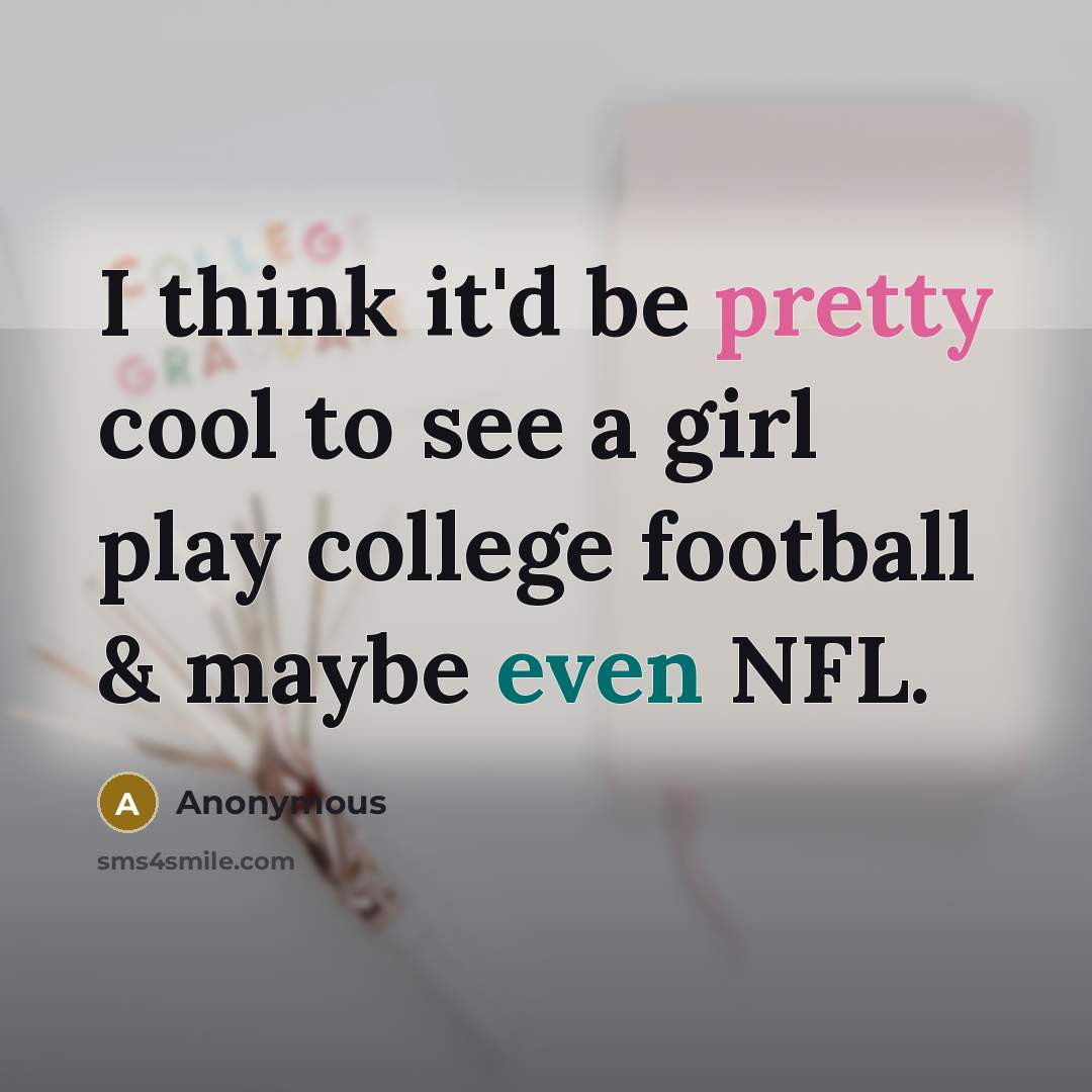 “I think it'd be pretty cool to see a girl play college football & maybe even NFL.” quote by Anonymous
