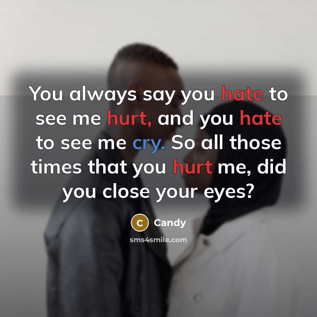 “You always say you hate to see me hurt, and you hate to see me cry. So all those times that you hurt me, did you close your eyes?” quote by CANDY