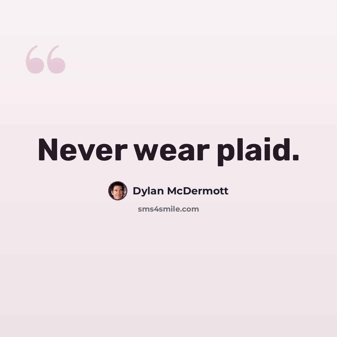 “Never wear plaid.” quote by Dylan McDermott
