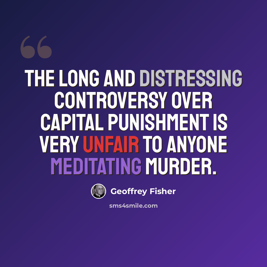 “The long and distressing controversy over capital punishment is very unfair to anyone meditating murder.” quote by Geoffrey Fisher