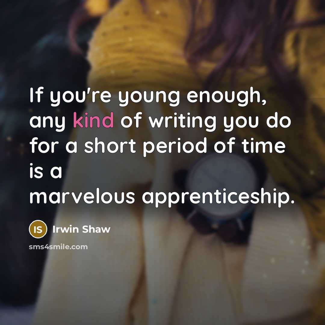 “If you're young enough, any kind of writing you do for a short period of time is a marvelous apprenticeship.” quote by Irwin Shaw