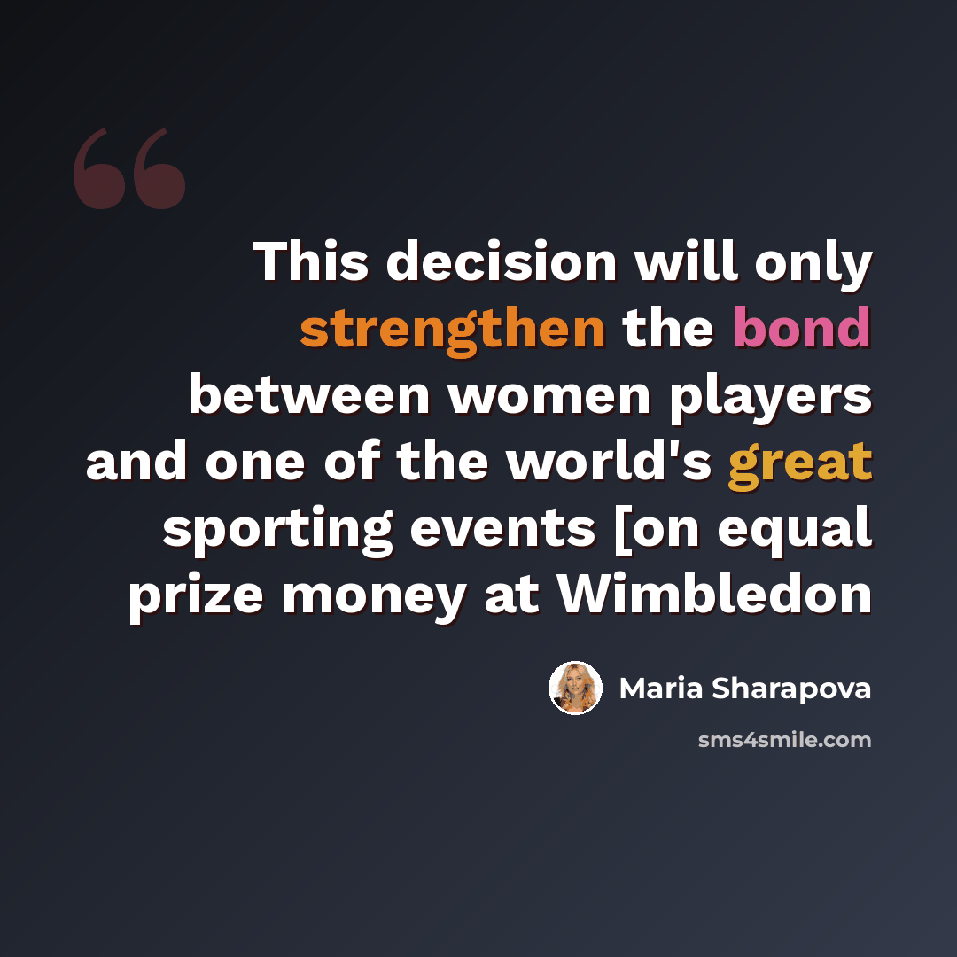 “This decision will only strengthen the bond between women players and one of the world's great sporting events [on equal prize money at Wimbledon” quote by Maria Sharapova