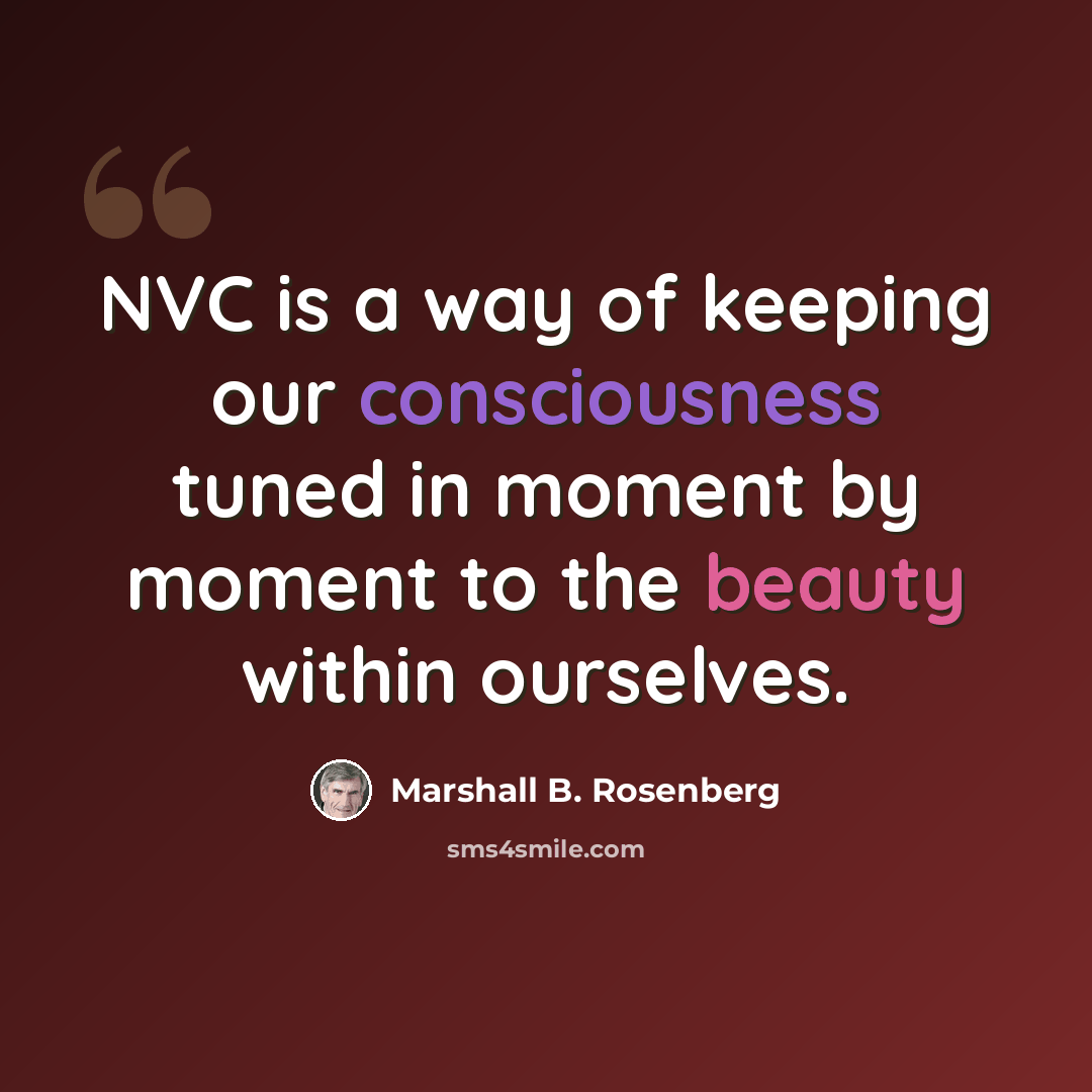 “NVC is a way of keeping our consciousness tuned in moment by moment to the beauty within ourselves.” quote by Marshall B. Rosenberg
