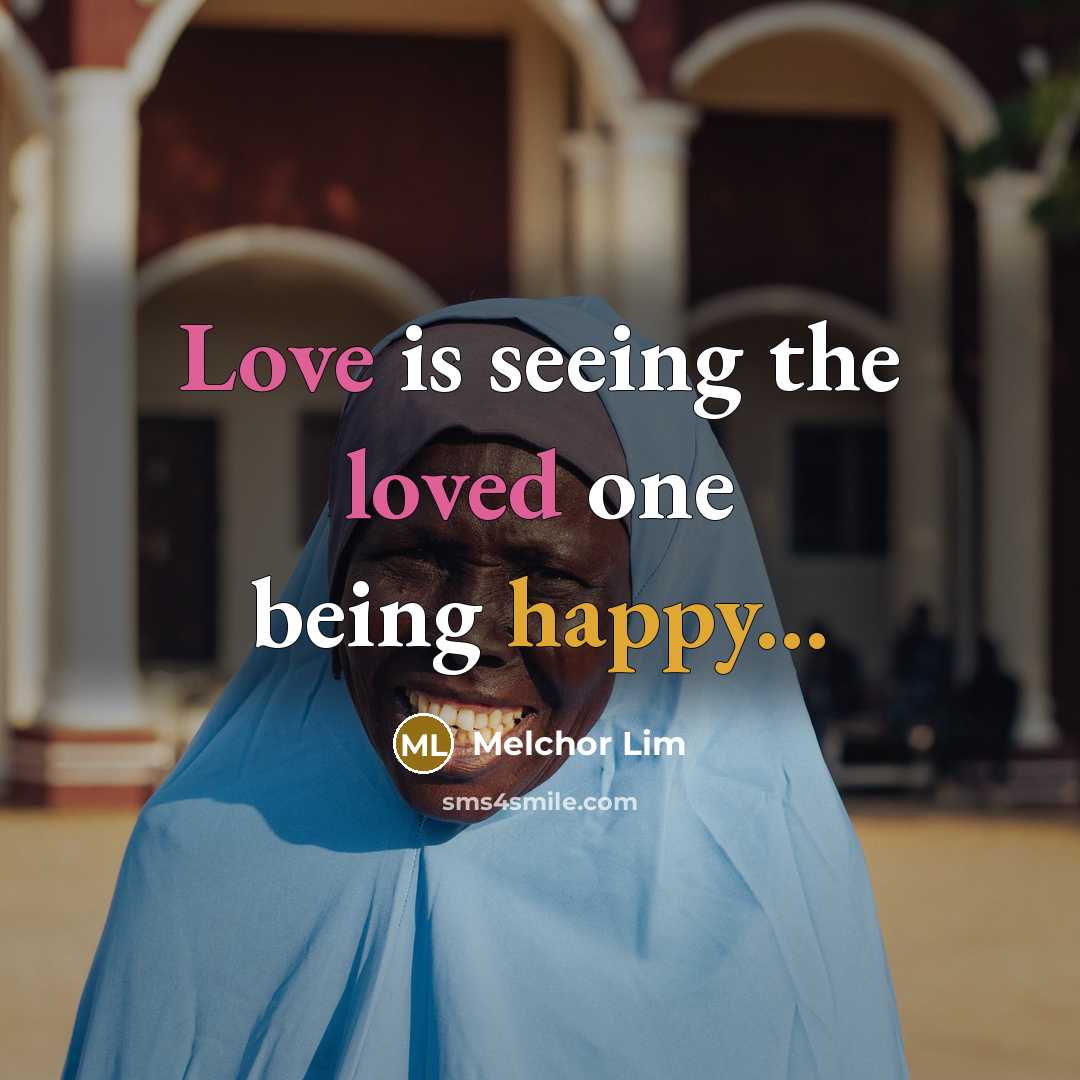 “Love is seeing the loved one being happy...” quote by Melchor Lim