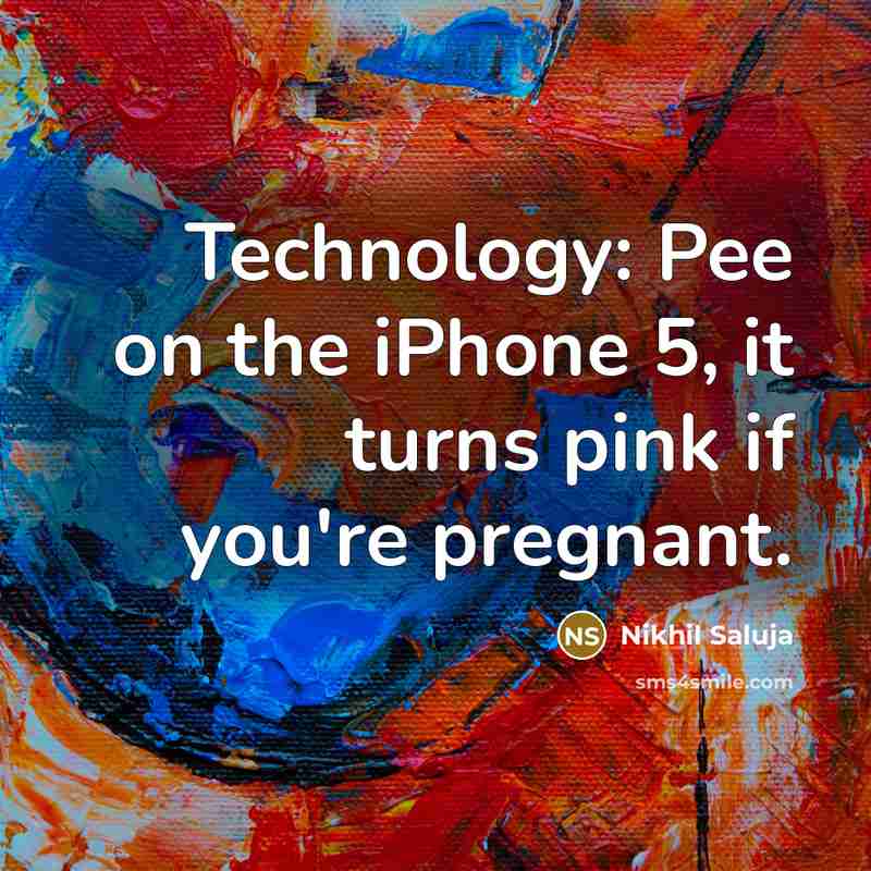 “Technology: Pee on the iPhone 5, it turns pink if you're pregnant.” quote by Nikhil Saluja