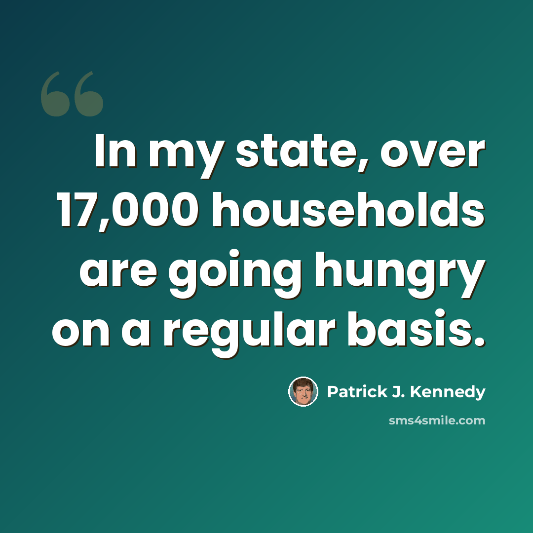 “In my state, over 17,000 households are going hungry on a regular basis.” quote by Patrick J. Kennedy