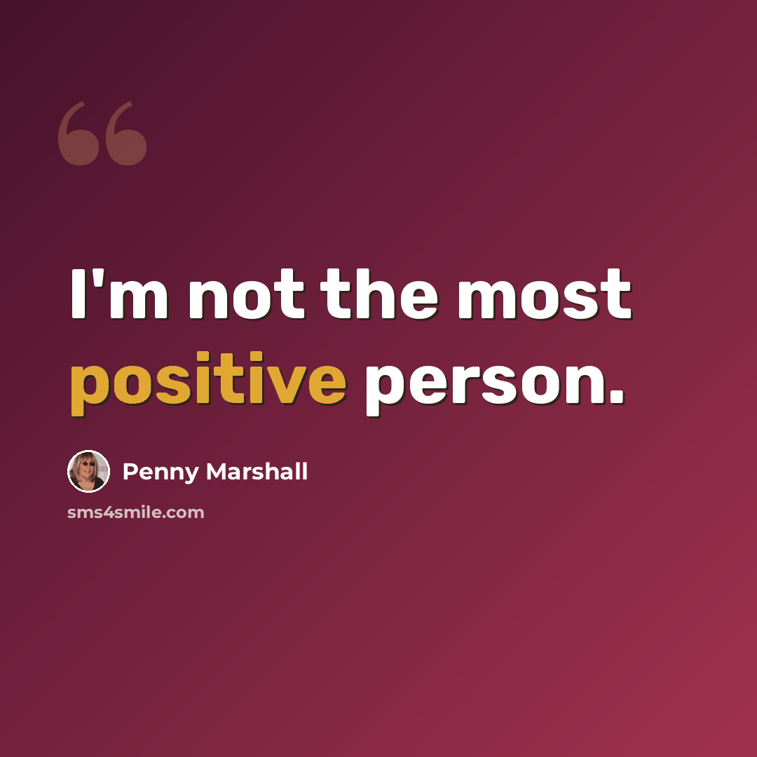 “I'm not the most positive person.” quote by Penny Marshall