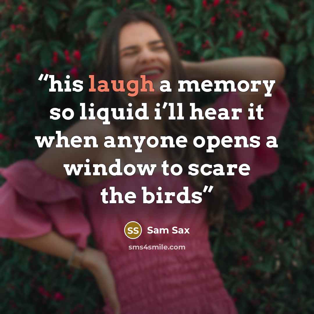 “his laugh a memory so liquid i’ll hear it when anyone opens a window to scare the birds” quote by Sam Sax