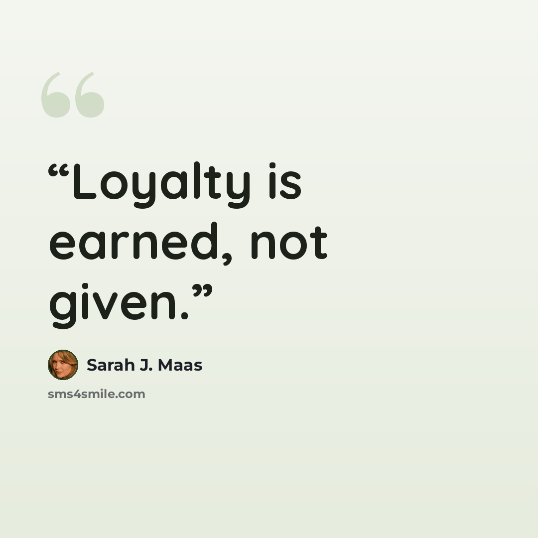 “Loyalty is earned, not given.” quote by Sarah J. Maas