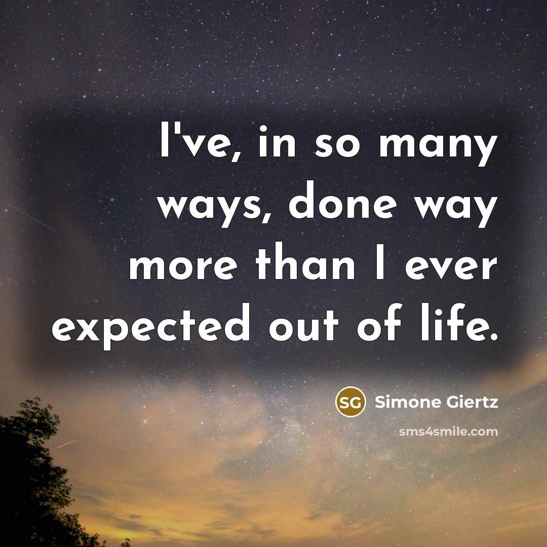 “I've, in so many ways, done way more than I ever expected out of life.” quote by Simone Giertz