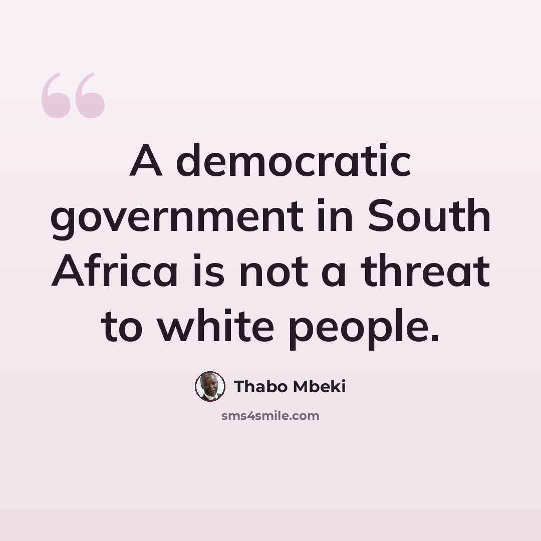 “A democratic government in South Africa is not a threat to white people.” quote by Thabo Mbeki