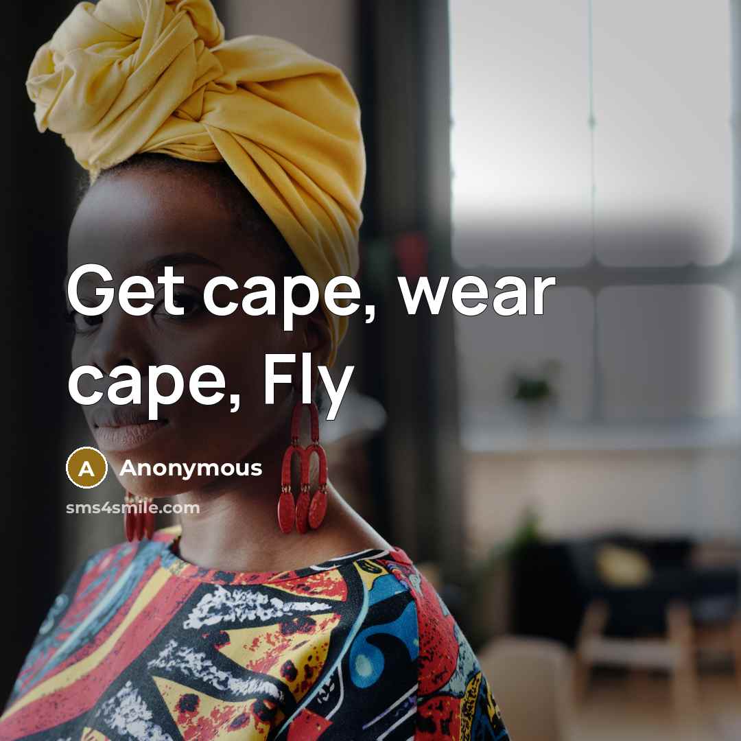 “Get cape, wear cape, Fly” quote by Anonymous