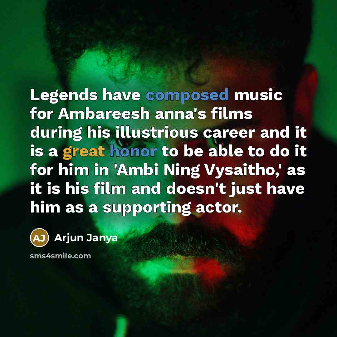 “Legends have composed music for Ambareesh anna's films during his illustrious career and it is a great honor to be able to do it for him in 'Ambi Ning Vysaitho,' as it is his film and doesn't just have him as a supporting actor.” quote by Arjun Janya
