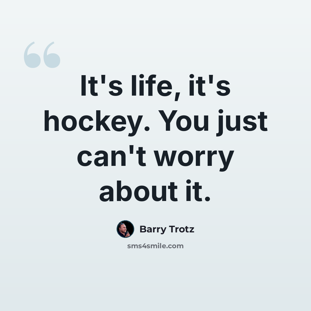 “It's life, it's hockey. You just can't worry about it.” quote by Barry Trotz