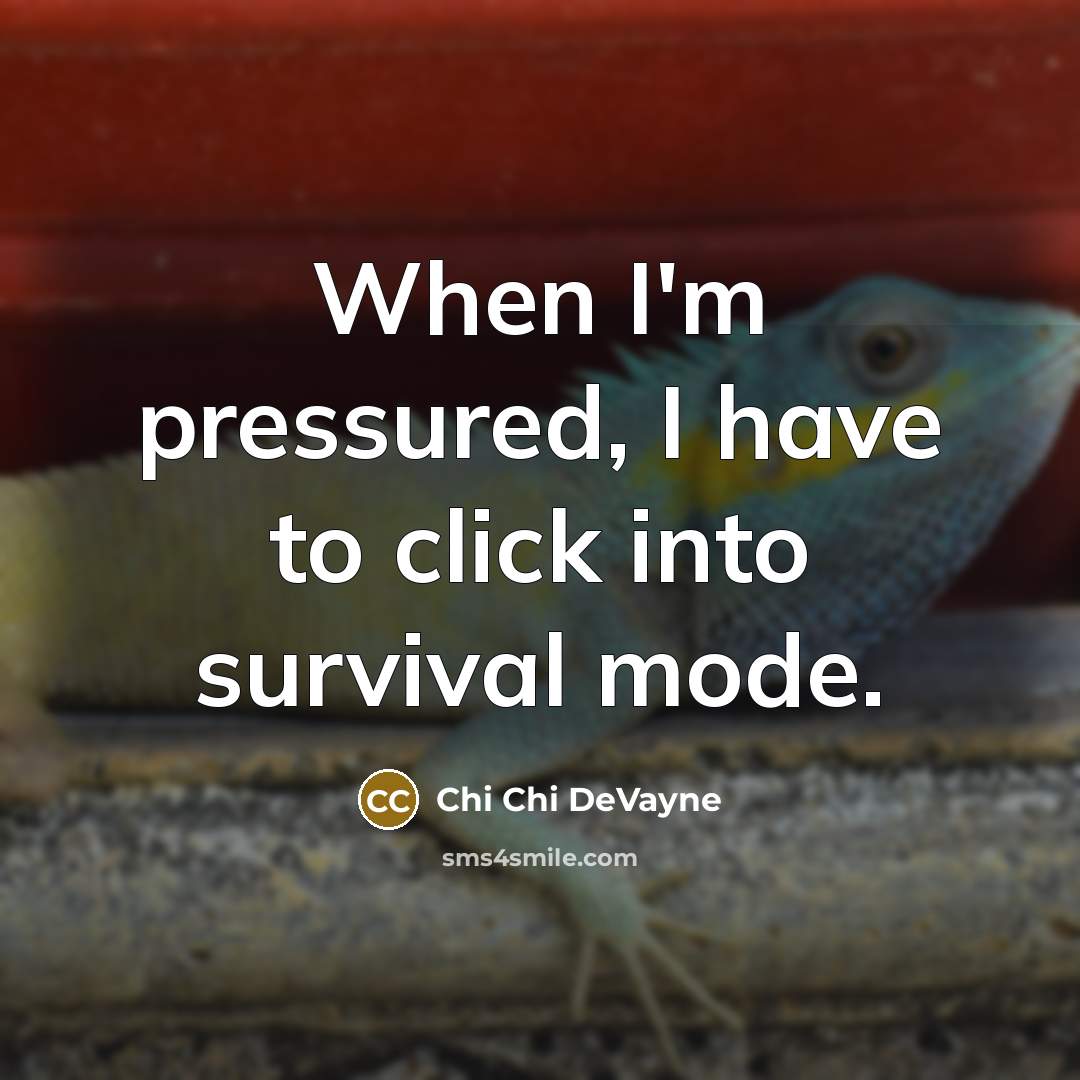 “When I'm pressured, I have to click into survival mode.” quote by Chi Chi DeVayne