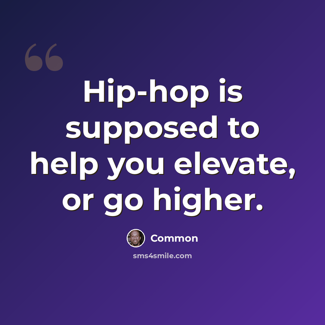 “Hip-hop is supposed to help you elevate, or go higher.” quote by Common