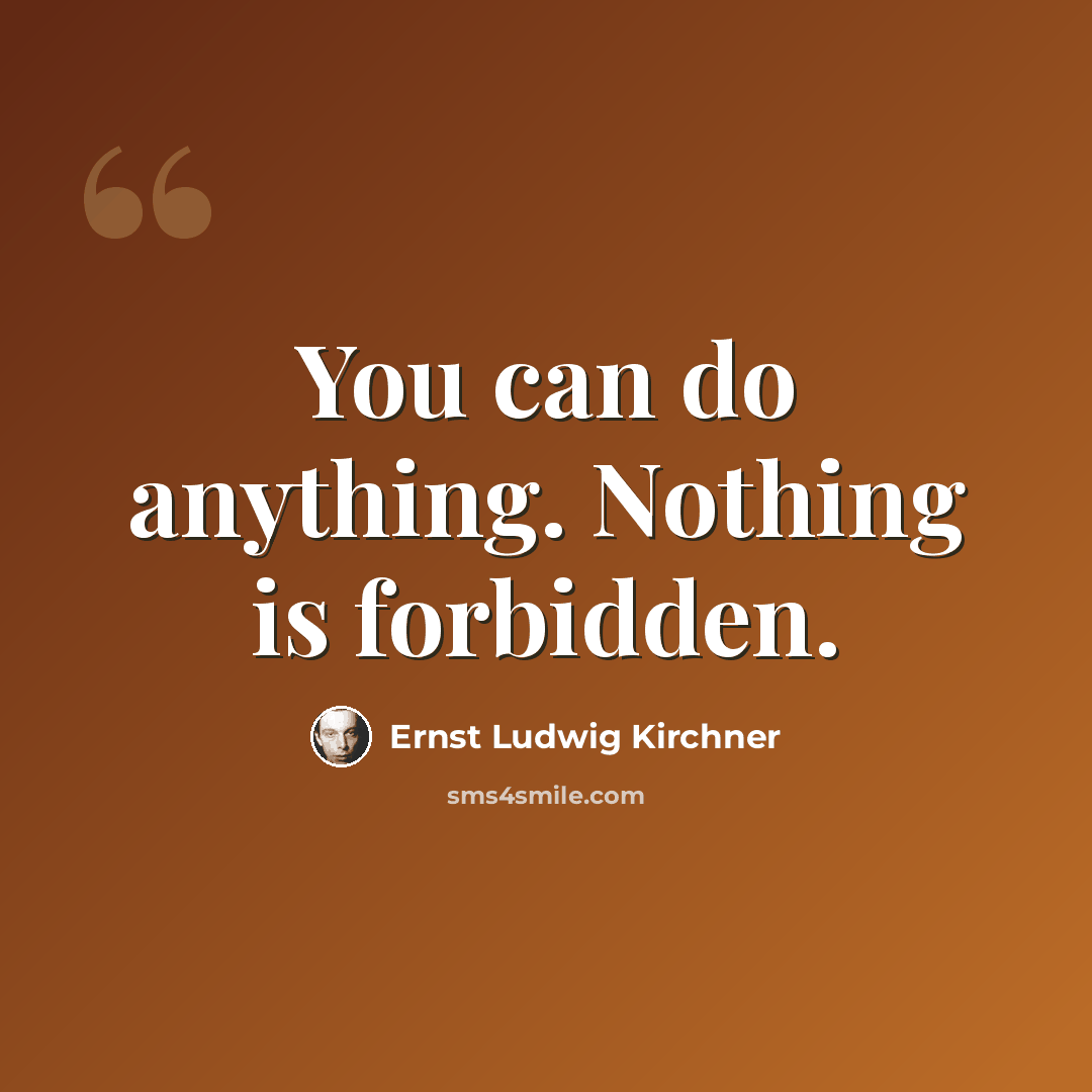 “You can do anything. Nothing is forbidden.” quote by Ernst Ludwig Kirchner