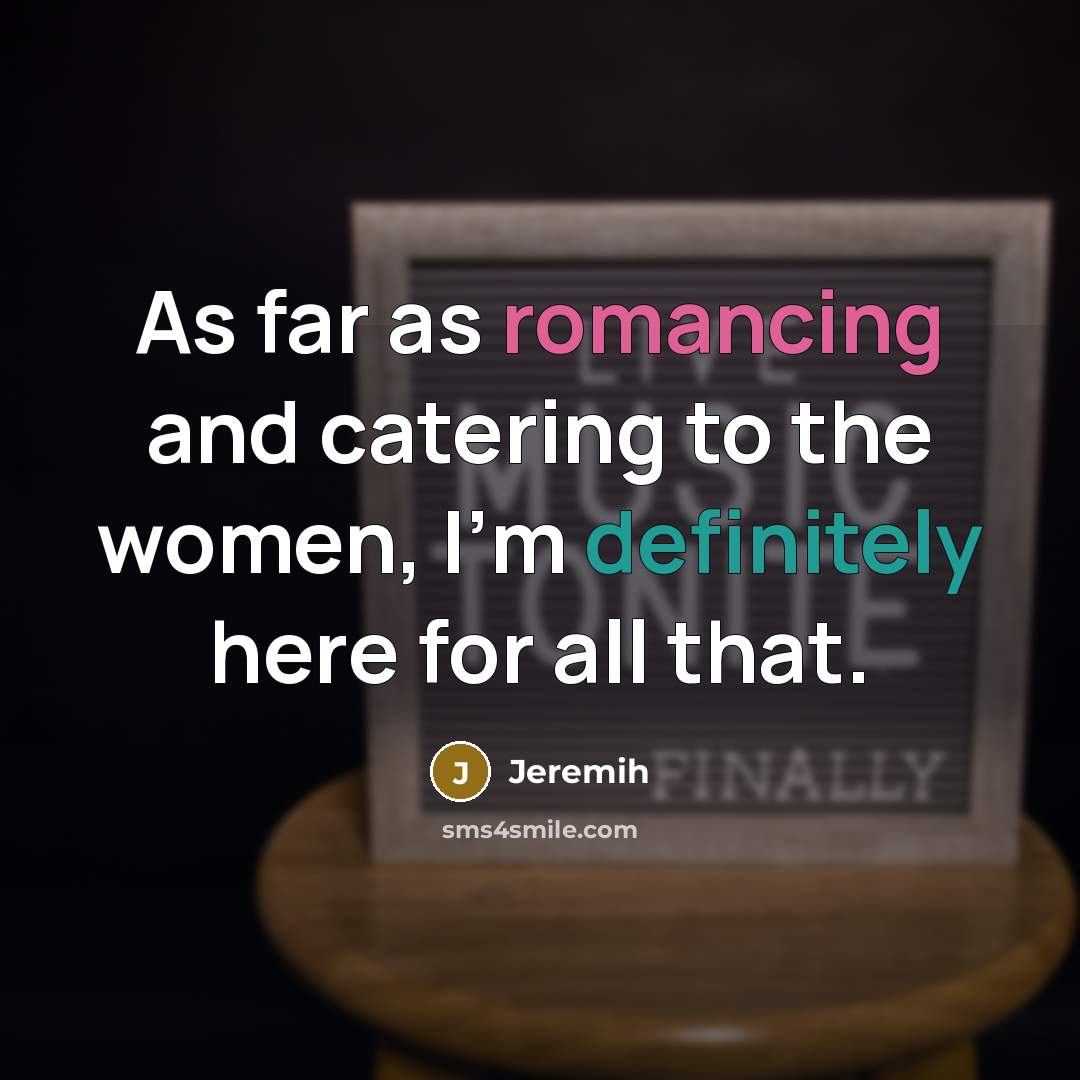 “As far as romancing and catering to the women, I'm definitely here for all that.” quote by Jeremih