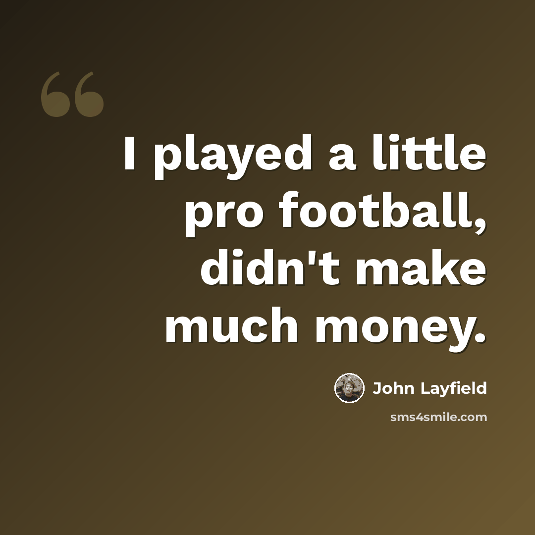 “I played a little pro football, didn't make much money.” quote by John Layfield