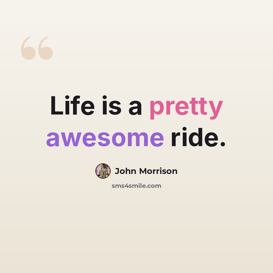 “Life is a pretty awesome ride.” quote by John Morrison