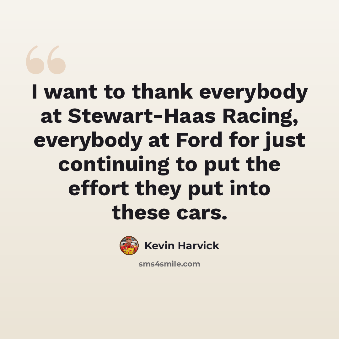“I want to thank everybody at Stewart-Haas Racing, everybody at Ford for just continuing to put the effort they put into these cars.” quote by Kevin Harvick