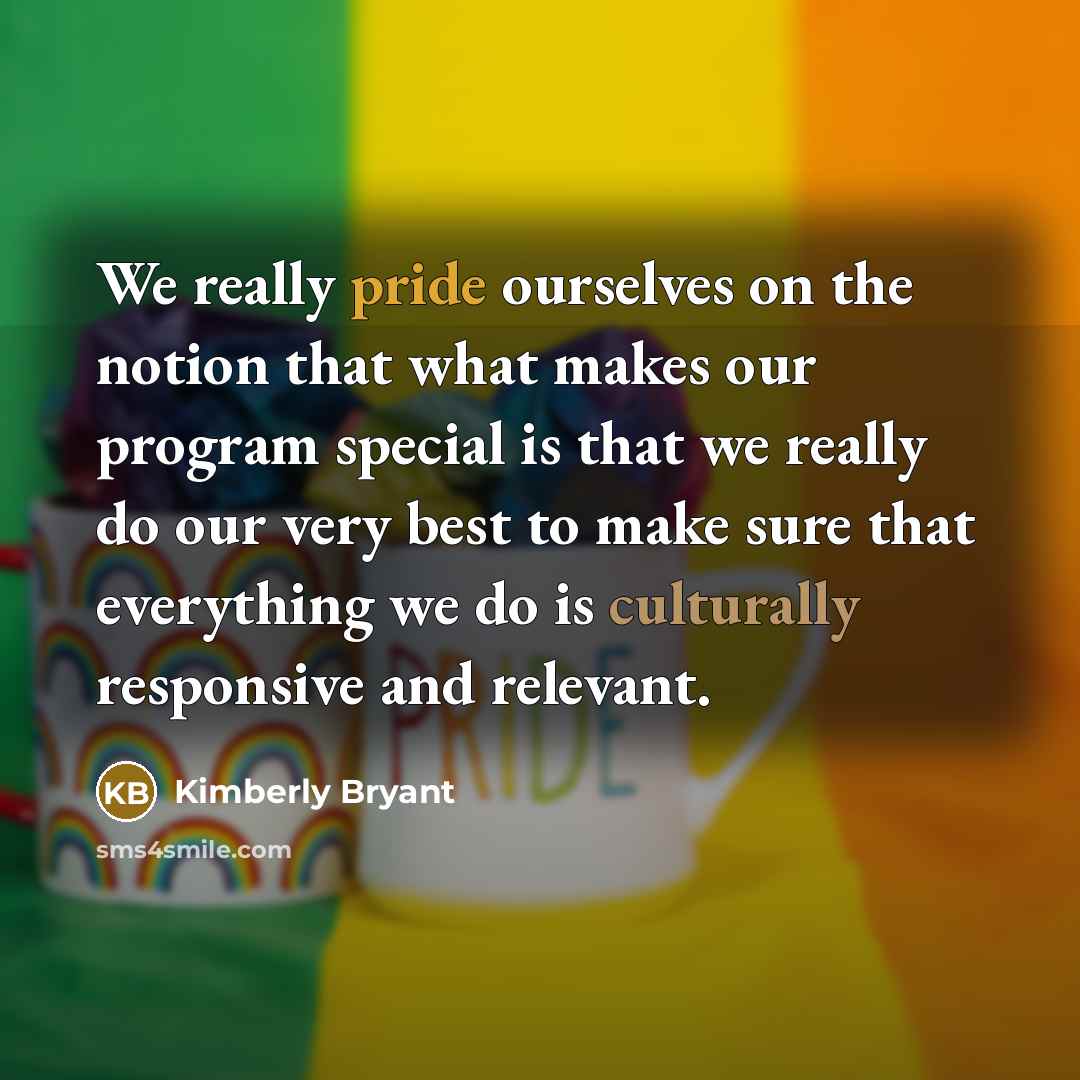 “We really pride ourselves on the notion that what makes our program special is that we really do our very best to make sure that everything we do is culturally responsive and relevant.” quote by Kimberly Bryant