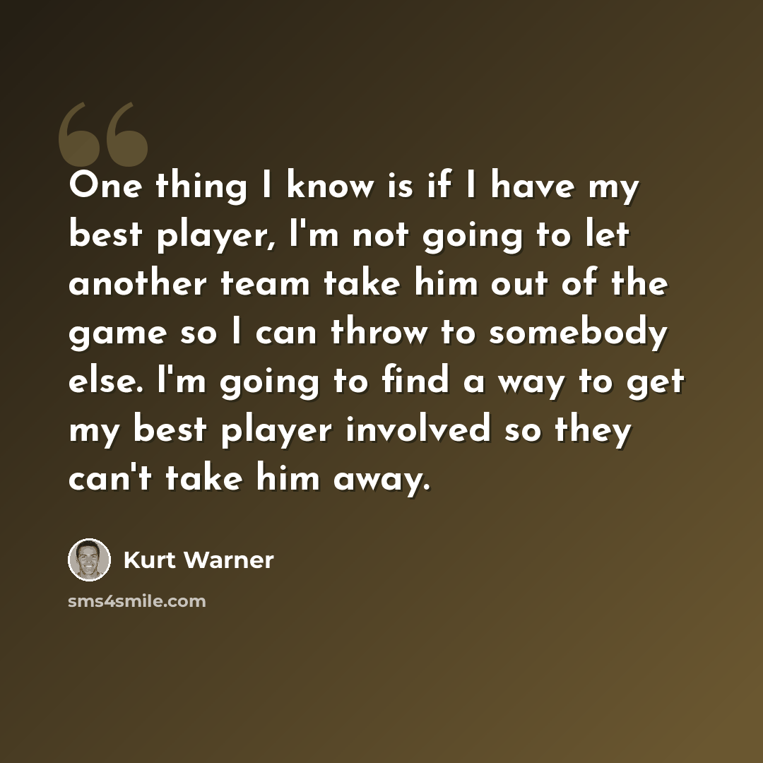 “One thing I know is if I have my best player, I'm not going to let another team take him out of the game so I can throw to somebody else. I'm going to find a way to get my best player involved so they can't take him away.” quote by Kurt Warner
