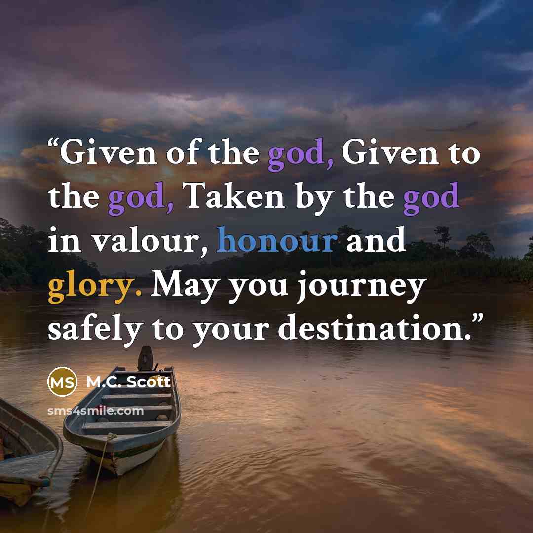 “Given of the god, Given to the god, Taken by the god in valour, honour and glory. May you journey safely to your destination.” quote by M.C. Scott