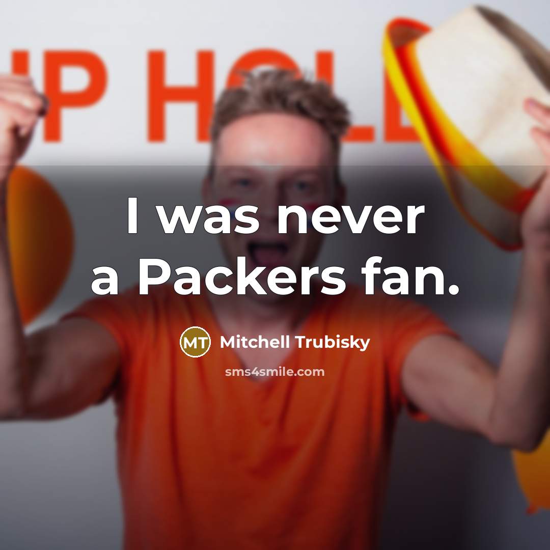 “I was never a Packers fan.” quote by Mitchell Trubisky