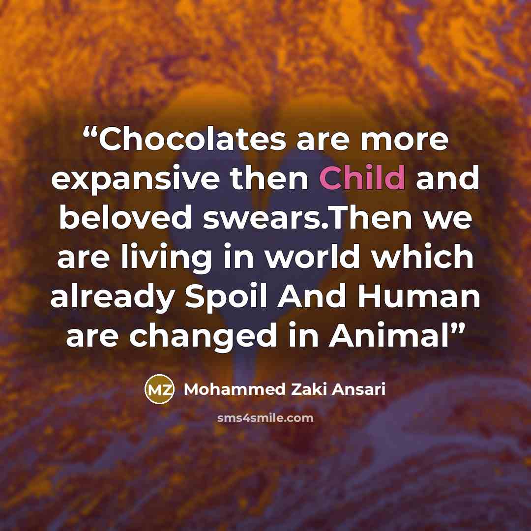 “Chocolates are more expansive then Child and beloved swears.Then we are living in world which already Spoil And Human are changed in Animal” quote by Mohammed Zaki Ansari