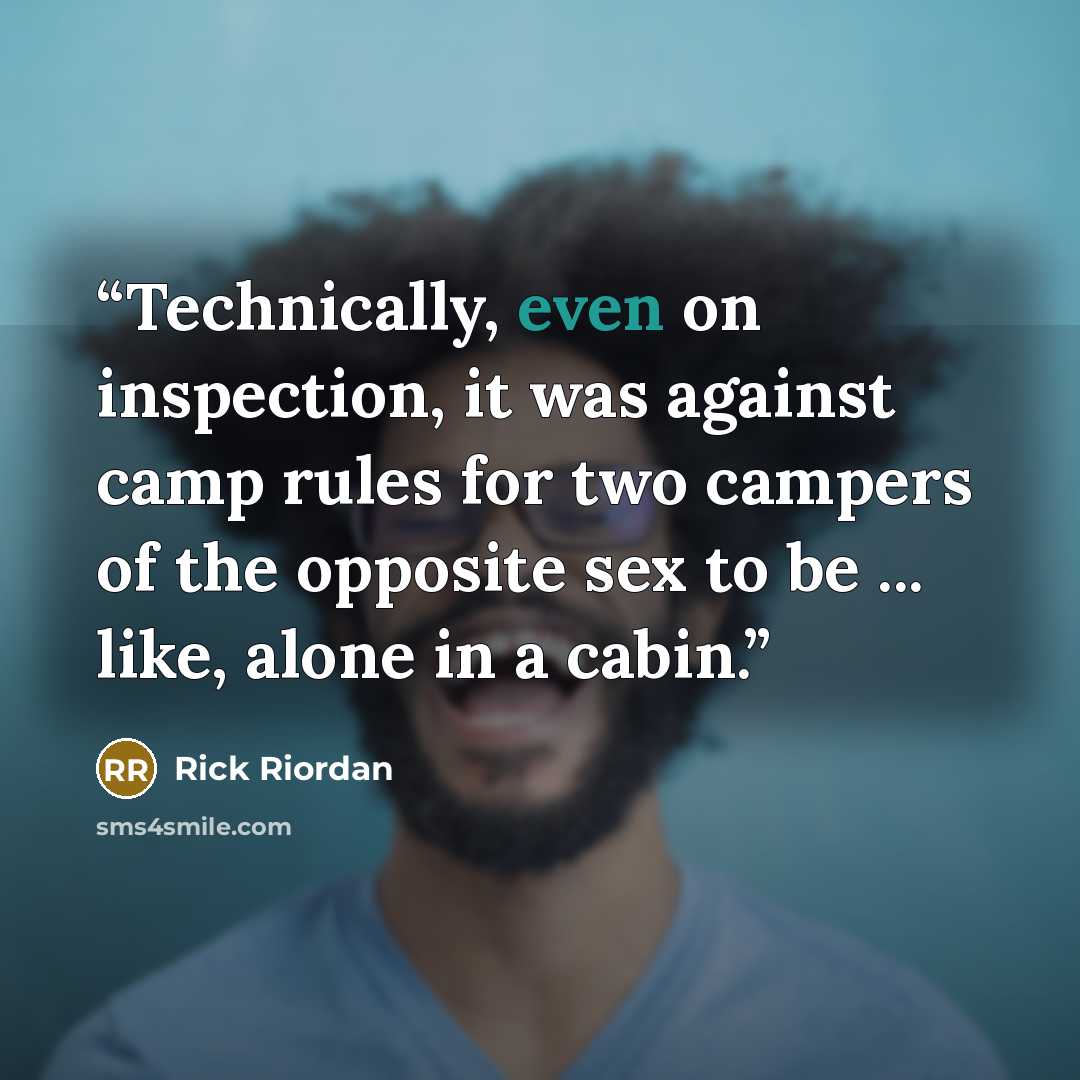 “Technically, even on inspection, it was against camp rules for two campers of the opposite sex to be ... like, alone in a cabin.” quote by Rick Riordan
