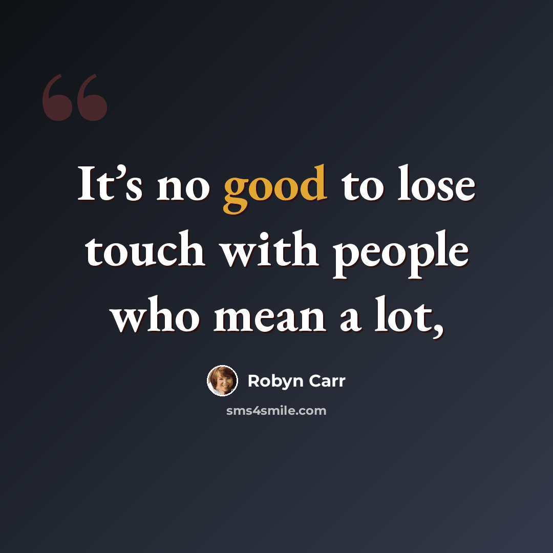 “It’s no good to lose touch with people who mean a lot,” quote by Robyn Carr