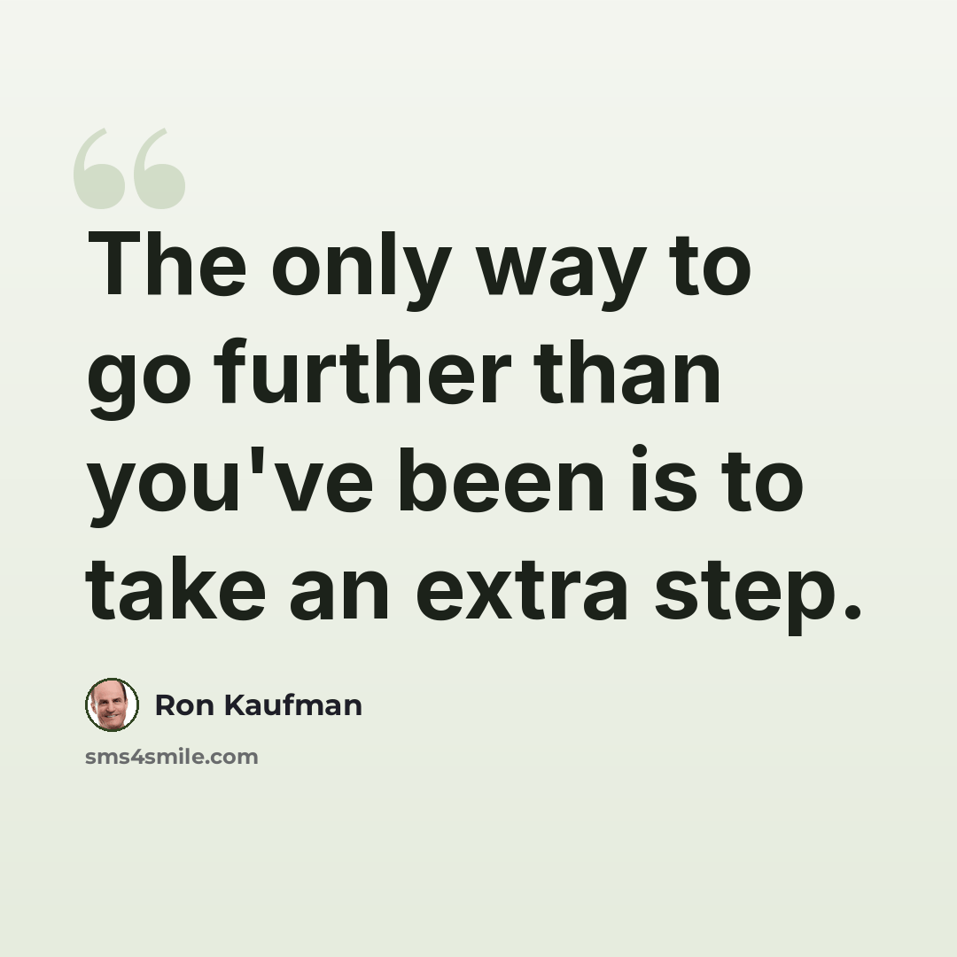 “The only way to go further than you've been is to take an extra step.” quote by Ron Kaufman