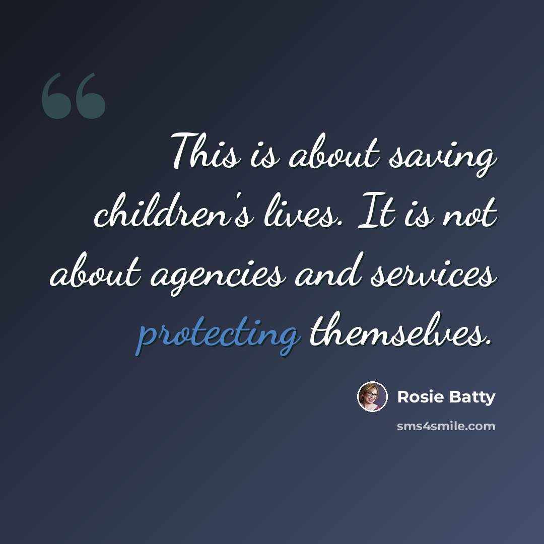 “This is about saving children's lives. It is not about agencies and services protecting themselves.” quote by Rosie Batty