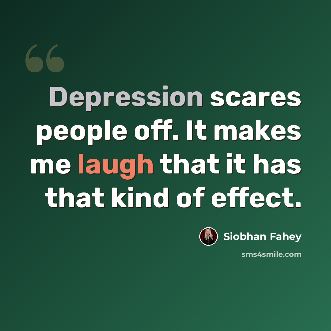 “Depression scares people off. It makes me laugh that it has that kind of effect.” quote by Siobhan Fahey