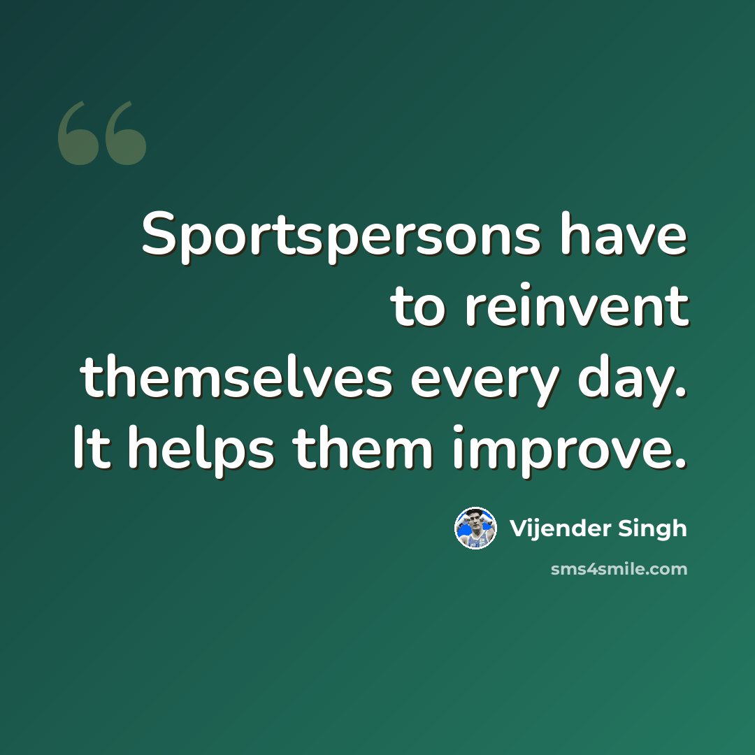 “Sportspersons have to reinvent themselves every day. It helps them improve.” quote by Vijender Singh